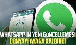 WhatsApp’ın yeni güncellemesi dünyayı ayağa kaldırdı