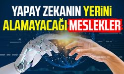 Yapay zekanın yerini alamayacağı meslekler