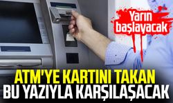 Yarın başlayacak: ATM'ye kartını takan bu yazıyla karşılaşacak