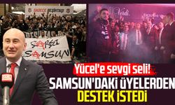 Hüseyin Yücel'e sevgi seli! Samsun'daki üyelerden destek istedi