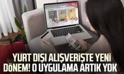 Yurt dışı alışverişte yeni dönem! O uygulama artık yok