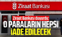 Ziraat Bankası duyurdu: O paraların hepsi iade edilecek