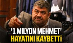 '1 Milyon Mehmet' hayatını kaybetti