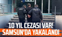 10 yıl cezası var! Samsun'da yakalandı