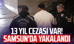 13 yıl cezası var! Samsun'da yakalandı