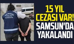 15 yıl cezası var! Samsun'da yakalandı