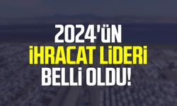 2024'ün ihracat lideri belli oldu!