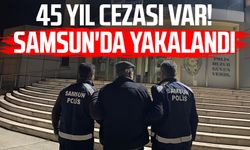 45 yıl cezası var! Samsun'da yakalandı