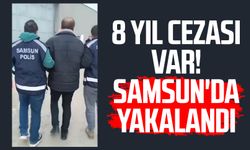 8 yıl cezası var! Samsun'da yakalandı