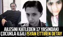 Ailesini katleden 17 yaşındaki çocukla ilgili isyan ettiren detay