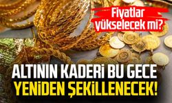 Altının kaderi bu gece yeniden şekillenecek! Fiyatlar yükselecek mi?