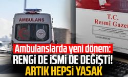 Ambulanslarda yeni dönem: Rengi de ismi de değişti! Artık hepsi yasak