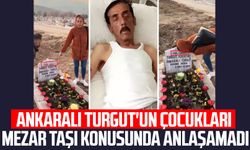 Ankaralı Turgut'un çocukları mezar taşı konusunda anlaşamadı