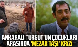 Ankaralı Turgut'un çocukları arasında 'mezar taşı' krizi