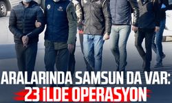 Aralarında Samsun da var: 23 ilde operasyon