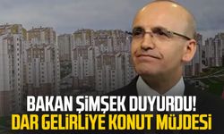 Bakan Şimşek duyurdu! Dar gelirliye konut müjdesi