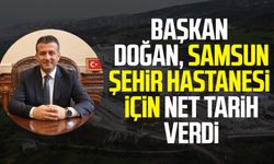 Başkan Halit Doğan, Samsun Şehir Hastanesi için net tarih verdi