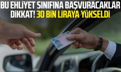 Bu ehliyet sınıfına başvuracaklar dikkat! 30 bin liraya yükseldi