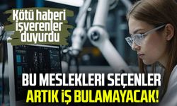 Bu meslekleri seçenler artık iş bulamayacak! Kötü haberi işverenler duyurdu