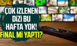 Çok izlenen dizi bu hafta yok! Final mi yaptı?