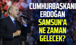 Cumhurbaşkanı Erdoğan Samsun'a ne zaman gelecek?