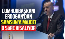 Cumhurbaşkanı Erdoğan'dan Samsun'a müjde! O süre kısalıyor