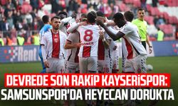 Devrede son rakip Kayserispor: Samsunspor'da heyecan dorukta