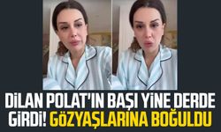 Dilan Polat'ın başı yine derde girdi! Gözyaşlarına boğuldu