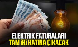 Elektrik faturaları tam iki katına çıkacak