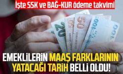 Emeklilerin maaş farklarının yatacağı tarih belli oldu! İşte SSK ve BAĞ-KUR ödeme takvimi