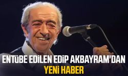 Entübe edilen Edip Akbayram'dan yeni haber