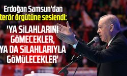 Erdoğan Samsun'dan terör örgütüne seslendi: 'Ya silahlarını gömecekler, ya da silahlarıyla gömülecekler'