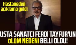 Usta sanatçı Ferdi Tayfur'un ölüm nedeni belli oldu!