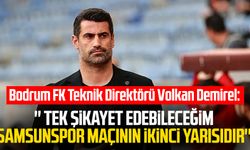 Bodrum FK Teknik Direktörü Volkan Demirel: "Tek şikayet edebileceğim Samsunspor maçının ikinci yarısıdır''