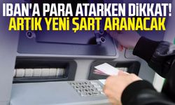 IBAN'a para atarken dikkat! Artık yeni şart aranacak