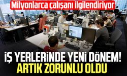 İş yerlerinde yeni dönem! Artık zorunlu oldu