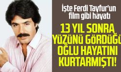 13 yıl sonra yüzünü gördüğü oğlu hayatını kurtarmıştı! İşte Ferdi Tayfur'un film gibi hayatı