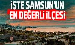 İşte Samsun'un en değerli ilçesi