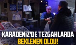 Karadeniz'de tezgahlarda beklenen oldu!