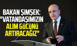 Mehmet Şimşek: "Vatandaşımızın alım gücünü artıracağız"