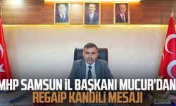 MHP Samsun İl Başkanı Burhan Mucur’dan Regaip Kandili mesajı