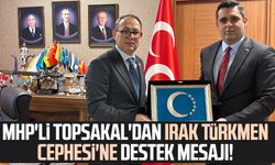 MHP'li İlyas Topsakal'dan Irak Türkmen Cephesi'ne destek mesajı!