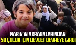 Narin'in akrabalarından 50 çocuk için devlet devreye girdi