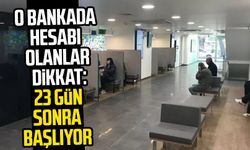 O bankada hesabı olanlar dikkat: 23 gün sonra başlıyor