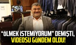 “Ölmek istemiyorum” demişti, videosu gündem oldu!