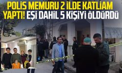 Polis memuru 2 ilde katliam yaptı! Eşi dahil 5 kişiyi öldürdü