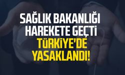 Sağlık bakanlığı harekete geçti Türkiye'de yasaklandı