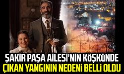 Şakir Paşa Ailesi'nin köşkünde çıkan yangının nedeni belli oldu