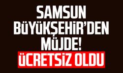 Samsun Büyükşehir'den müjde! Ücretsiz oldu