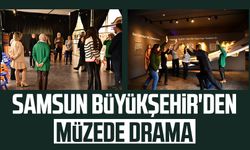 Samsun Büyükşehir'den müzede drama